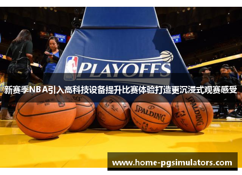 新赛季NBA引入高科技设备提升比赛体验打造更沉浸式观赛感受