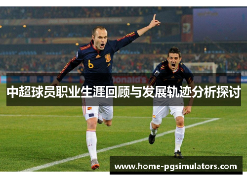 中超球员职业生涯回顾与发展轨迹分析探讨