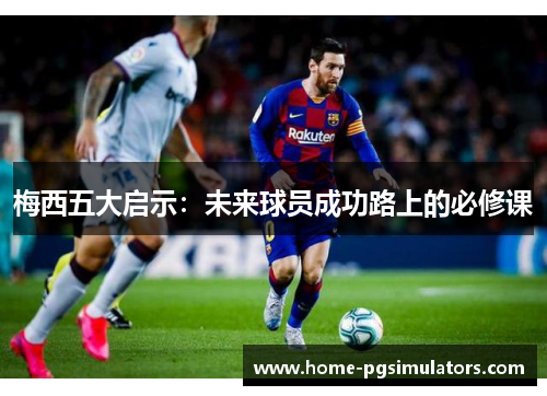梅西五大启示：未来球员成功路上的必修课
