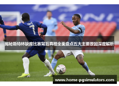 揭秘斯特林缺席比赛背后真相全面盘点五大主要原因深度解析